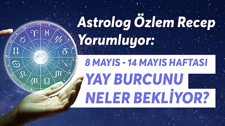 8-14 Mayıs Haftası Yay Burçlarını Neler Bekliyor?