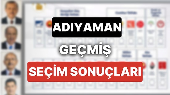 2018 Adıyaman Genel Seçim Sonuçları: Adıyaman Geçmiş Dönem Genel ve Yerel Seçim Sonuçları