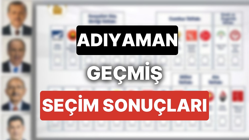 2018 Adıyaman Genel Seçim Sonuçları: Adıyaman Geçmiş Dönem Genel ve Yerel Seçim Sonuçları