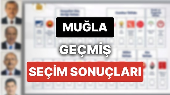 2018 Muğla Genel Seçim Sonuçları: Muğla Geçmiş Dönem Genel ve Yerel Seçim Sonuçları