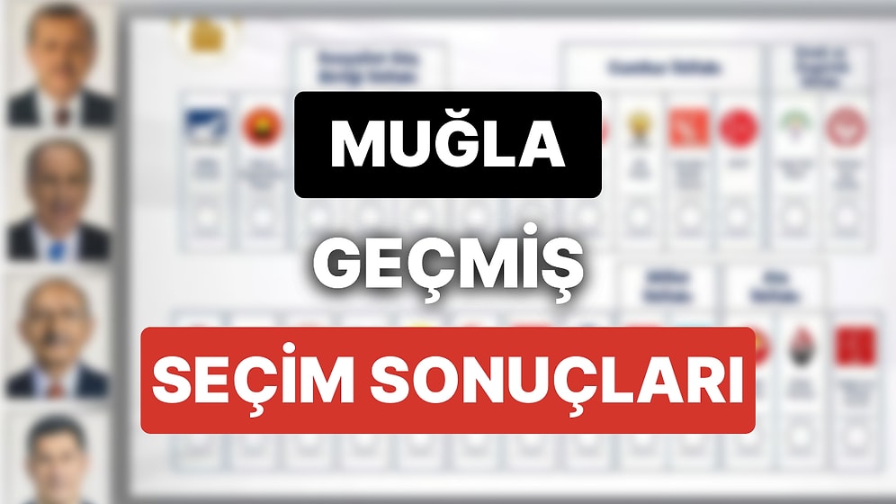 2018 Muğla Genel Seçim Sonuçları: Muğla Geçmiş Dönem Genel ve Yerel Seçim Sonuçları