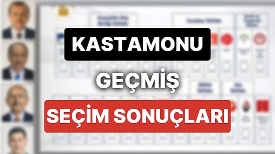 2018 Kastamonu Genel Seçim Sonuçları: Kastamonu Geçmiş Dönem Genel ve Yerel Seçim Sonuçları