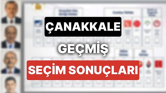 2018 Çanakkale Genel Seçim Sonuçları: Çanakkale Geçmiş Dönem Genel ve Yerel Seçim Sonuçları