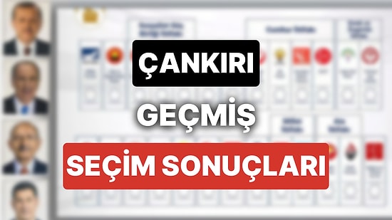 2018 Çankırı Genel Seçim Sonuçları: Çankırı Geçmiş Dönem Genel ve Yerel Seçim Sonuçları