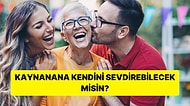 Bu Testte Verdiğin Cevaplara Göre Kaynanana Kendini Sevdirebilecek misin?