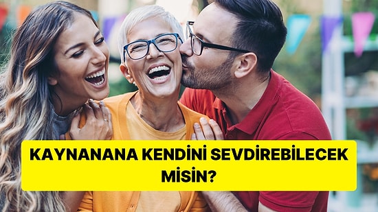 Bu Testte Verdiğin Cevaplara Göre Kaynanana Kendini Sevdirebilecek misin?