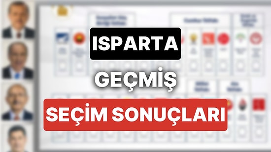 2018 Isparta Genel Seçim Sonuçları: Isparta Geçmiş Dönem Genel ve Yerel Seçim Sonuçları