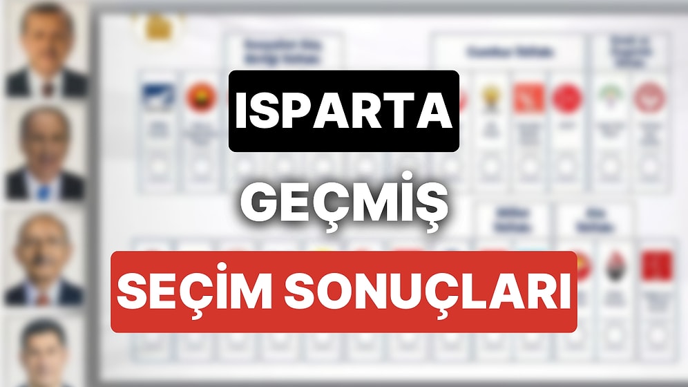 2018 Isparta Genel Seçim Sonuçları: Isparta Geçmiş Dönem Genel ve Yerel Seçim Sonuçları