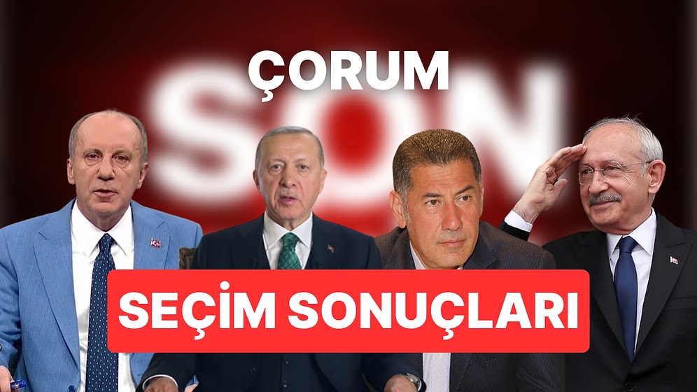 2023 Çorum Seçim Sonuçları Son Dakika: 14 Mayıs Çorum Cumhurbaşkanı ve Milletvekili Seçim Sonucu