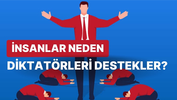 İnsanların Diktatörleri Destekleyerek Sempati Duymasının Altında Yatan İlginç Psikolojik Nedenler