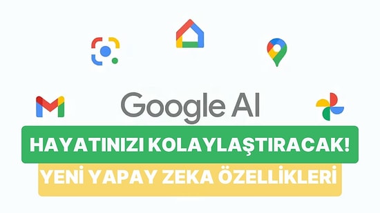 Google Yapay Zeka Teknolojisinde Çığır Açacak! İşte Tanıtılan Yeni Özellikler