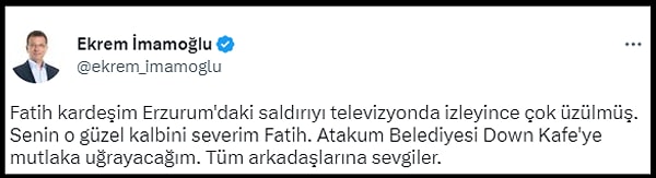 Down sendromlu Fatih'i arayan İmamoğlu o anları, "Fatih kardeşim Erzurum'daki saldırıyı televizyonda izleyince çok üzülmüş. Senin o güzel kalbini severim Fatih. Atakum Belediyesi Down Kafe'ye mutlaka uğrayacağım. Tüm arkadaşlarına sevgiler" diyerek paylaştı.