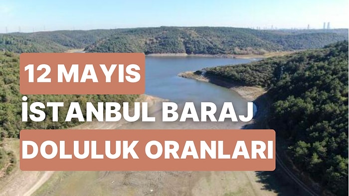 12 Mayıs Cuma İstanbul Baraj Doluluk Oranlarında Son Durum: İstanbul’da Barajların Yüzde Kaçı Dolu?