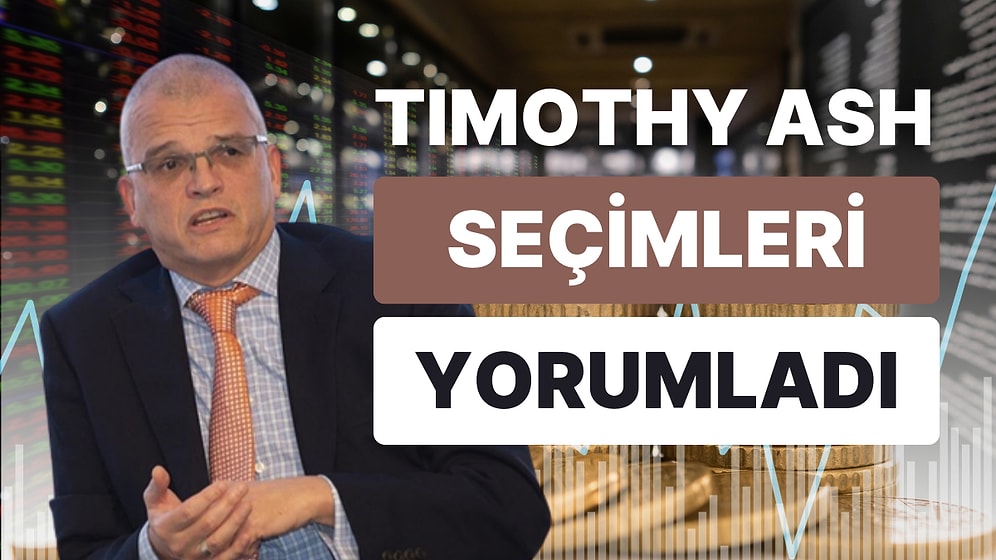 Timothy Ash Piyasaların Heyecanını Nasıl Gördü? Seçim Sonucunu Yorumladı