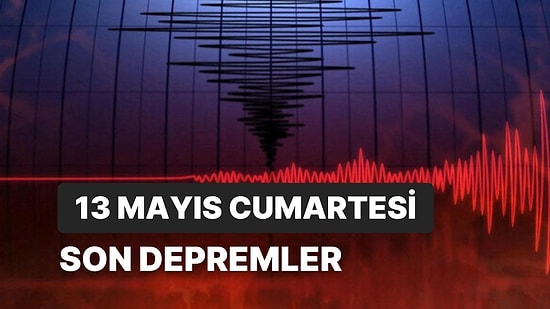 13 Mayıs Cumartesi Kandilli Rasathanesi ve AFAD Son Depremler Listesi: Tekrar Deprem mi Oldu?