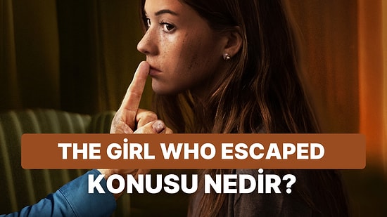 Gerçek Bir Olaydan Uyarlanan The Girl Who Escaped Filminin Konusu Nedir, Oyuncuları Kimler?