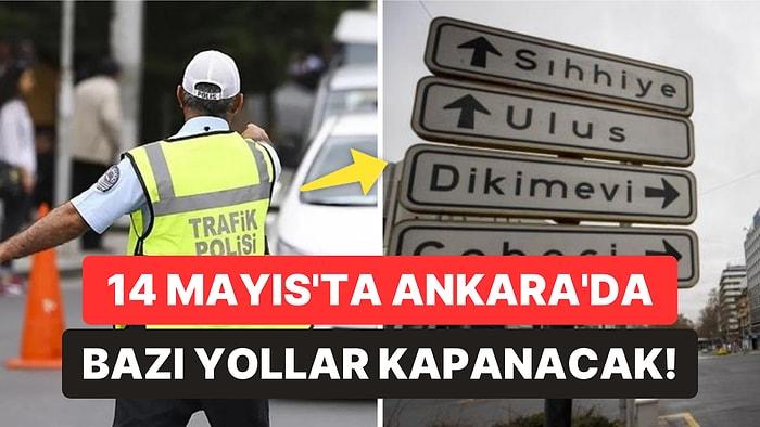 Ankara Emniyet Müdürlüğü Açıkladı: 14 Mayıs Seçim Günü Ankara'da Hangi Yollar Kapalı Olacak?