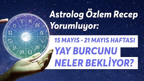 15-21 Mayıs Haftası Yay Burçlarını Neler Bekliyor?