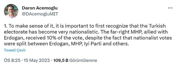 Seçim sonuçlarına yönelik Acemoğlu, "Anlamak için öncelikle Türk seçmeninin çok milliyetçi hale geldiğini kabul etmek önemlidir. Milliyetçi oyların Erdoğan, MHP, İyi Parti ve diğerleri arasında paylaşılmasına rağmen, Erdoğan'ın müttefiki aşırı sağcı MHP oyların %10'unu aldı" dedi.