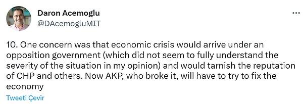 "Endişelerden biri, ekonomik krizin (bence durumun ciddiyetini tam olarak anlamış gibi görünmeyen) bir muhalefet hükümetinde olması ve CHP'yle diğerlerinin itibarını zedelemesiydi. Şimdi ekonomiyi bozan AKP, ekonomiyi düzeltmeye çalışacak."