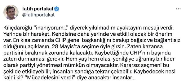 Tüm bunların ardından muhalif olarak adlandırılan Gazeteci Fatih Portakal ise Kemal Kılıçdaroğlu'na çağrıda bulunarak "CHP Genel Başkanlığı görevinden istifade edip, 2. tura bağsız ve bağlantısız girmesini" söyledi.