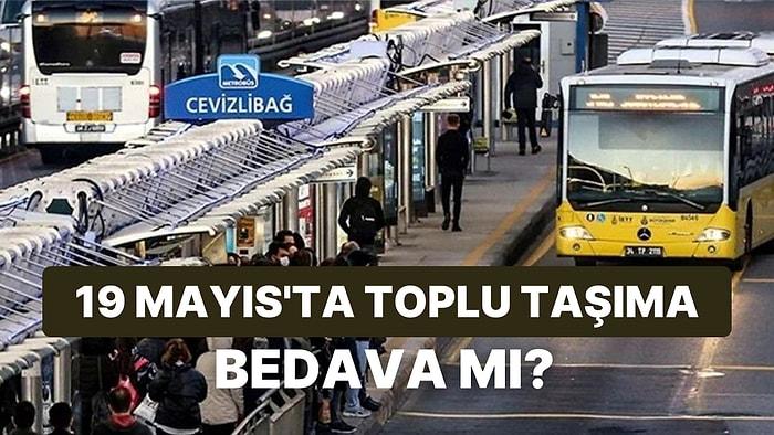 19 Mayıs'ta Toplu Taşımalar Ücretsiz mi? 19 Mayıs'ta Marmaray, Metro ve Otobüsler Bedava mı?