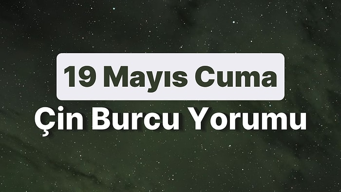 19 Mayıs Cuma Çin Burcuna Göre Günün Nasıl Geçecek?