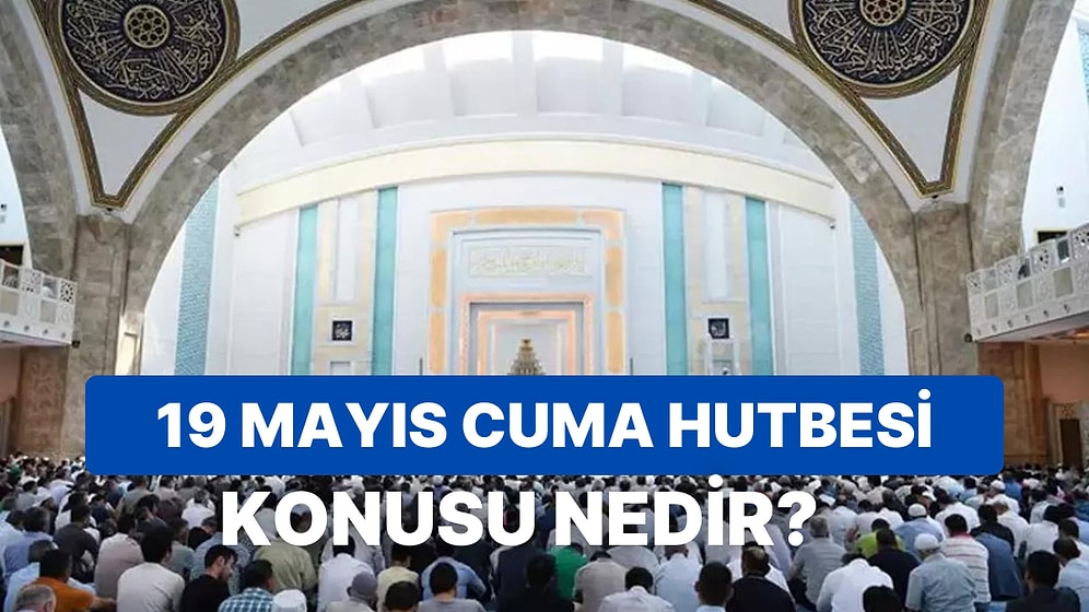 Diyanet İşleri Başkanlığı Cuma Hutbesini Açıkladı: 19 Mayıs Cuma Hutbesinin Konusu Ne?