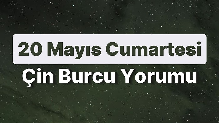 20 Mayıs Cumartesi Çin Burcuna Göre Günün Nasıl Geçecek?