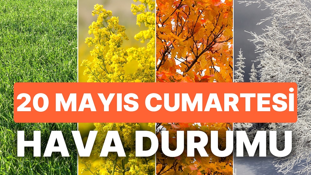 20 Mayıs Cumartesi Hava Durumu: Bugün Hava Nasıl Olacak? İstanbul, Ankara, İzmir ve Yurt Genelinde Hava Durumu