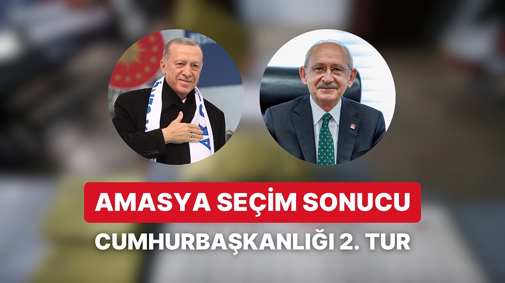 Amasya Cumhurbaşkanlığı 2. Tur Seçim Sonucu: Amasya'da Kim Kazandı?