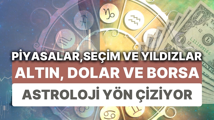 Finansal Piyasalara Yıldız Yorumu: 22-28 Mayıs Haftası Altın, Dolar ve Borsa'da Astrolojik Beklentiler