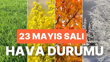 23 Mayıs Salı Hava Durumu: Bugün Hava Nasıl Olacak? Güneşli mi, Yağmur Yağacak mı?