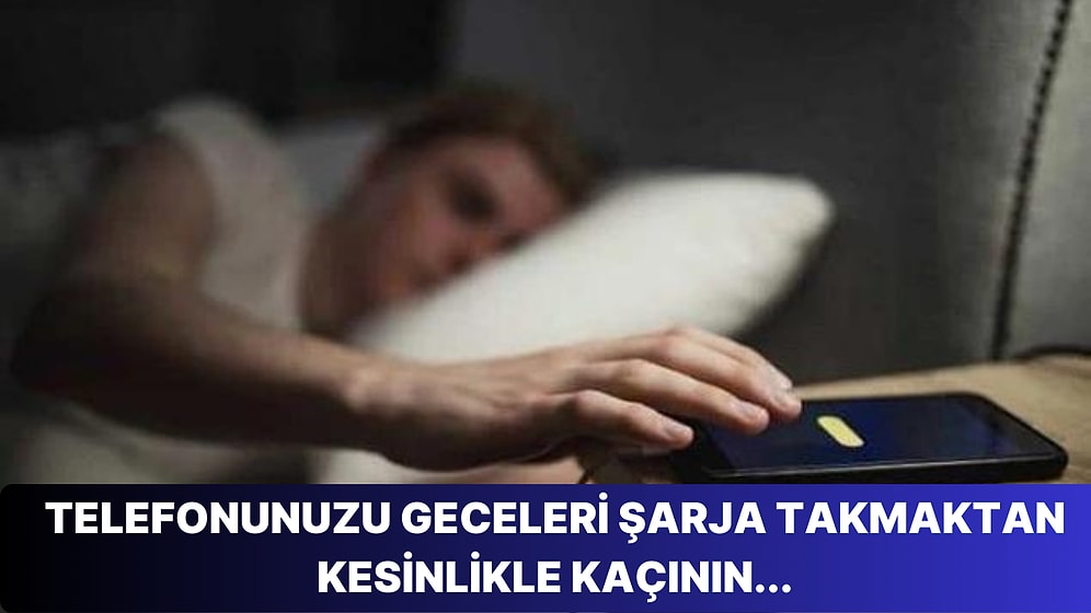 Uzmanlara Göre Geceleri ve Uzun Süre Zarflarında Telefonumuzu Neden Şarja Takmamalıyız?