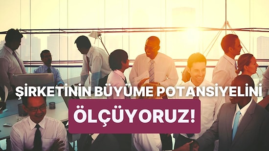 Şirketinin Büyüme Potansiyelini Ölçüyoruz!