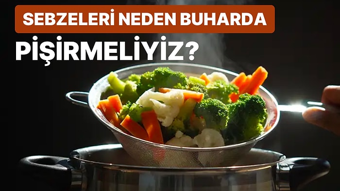 Buharda Pişirilmiş Sebzelerin Besin Değeri Daha mı Fazla? Sağlığımız için Sebzeleri Nasıl Pişirmeliyiz?