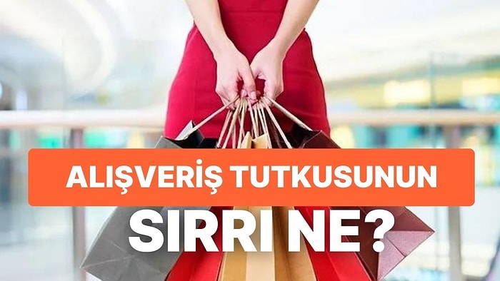 Neden Bazı İnsanlar Alışveriş Yapmayı Diğerlerine Göre Daha Çok Sever? İşte Bu Tutkunun Psikolojisi