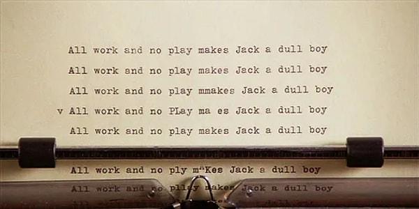 23. Wendy, Jack'in uzun zamandır ne yazdığını keşfedince onun iyi olmadığını anlar: "Hep çalışmak ve oyun oynamamak Jack'i sıkıcı bir çocuk yapar."