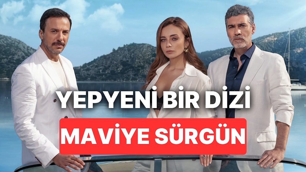 Maviye Sürgün Dizisi Konusu Nedir? Show TV'nin Yeni Dizisi Maviye Sürgün Oyuncuları Kimlerdir?