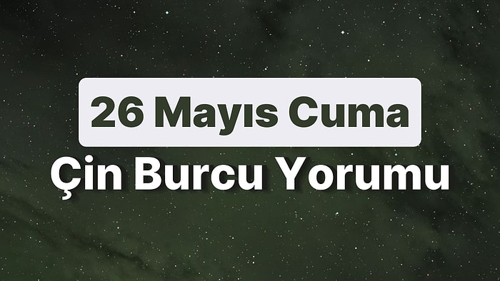 26 Mayıs Cuma Çin Burcuna Göre Günün Nasıl Geçecek?