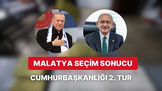 Malatya Cumhurbaşkanlığı 2. Tur Seçim Sonucu: Malatya'da Kim Kazandı?