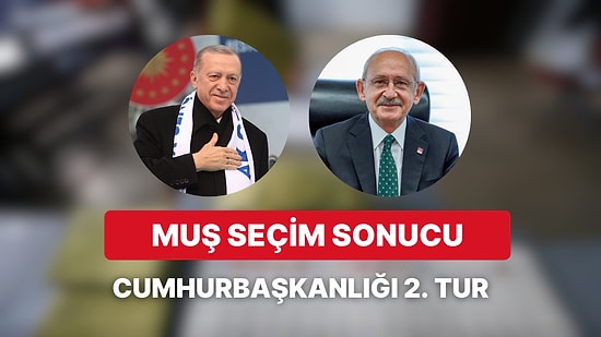 Muş Cumhurbaşkanlığı 2. Tur Seçim Sonucu: Muş'ta Kim Kazandı?