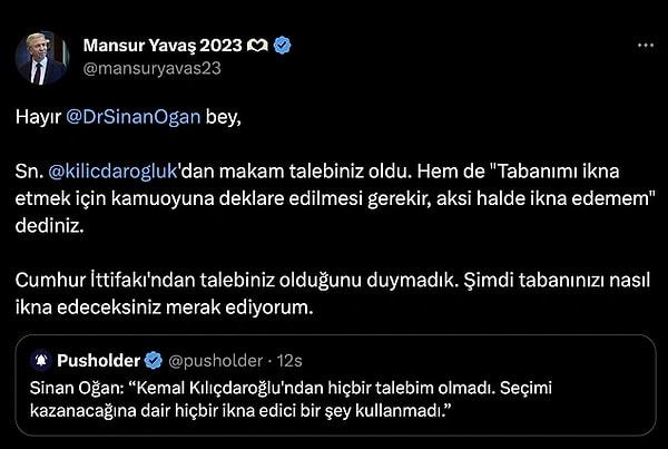 Mansur Yavaş ise Sinan Oğan'ı Twitter üzerinde yalanlayan bir mesaj yayınladı. Yavaş mesajında "Sn. @kilicdarogluk'dan makam talebiniz oldu. Hem de "Tabanımı ikna etmek için kamuoyuna deklare edilmesi gerekir, aksi halde ikna edemem" dediniz" diye yazdı.