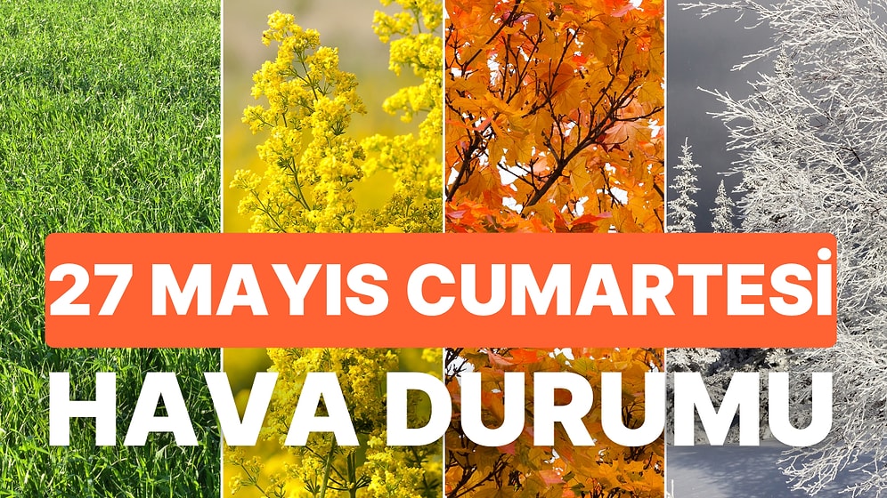 27 Mayıs Cumartesi Hava Durumu: Bugün Hava Nasıl Olacak? İstanbul, Ankara, İzmir ve Yurt Genelinde Hava Durumu