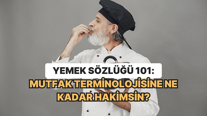 Yemek Sözlüğü 101: Mutfak Terminolojisine Ne Kadar Hakimsin?