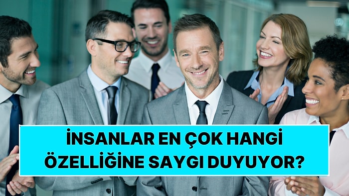 İnsanlar En Çok Hangi Özelliğine Saygı Duyuyor?