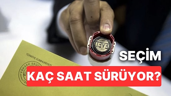 Seçim Kaç Saat Sürüyor? Oy Verme Saat Kaçta Bitecek?