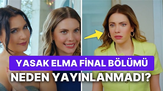 Yasak Elma Final Bölümü Bu Akşam Yok mu? Yasak Elma Neden Yok?