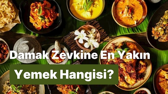 8 Soruda Damak Zevkine En Yakın Olan Dünya Mutfağından Bir Yemek Söylüyoruz!