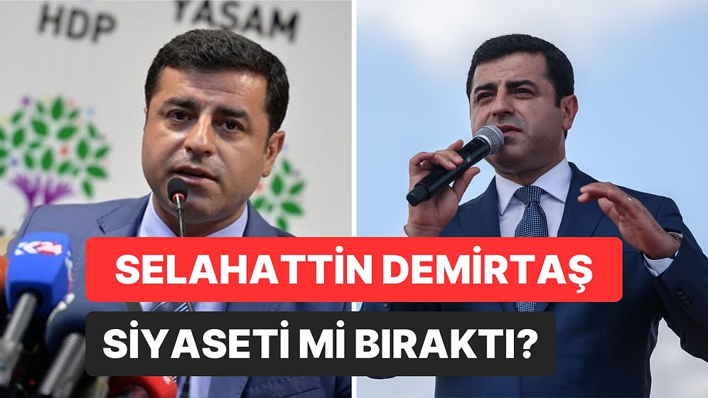 Selahattin Demirtaş Politikayı mı Bıraktı? Selahattin Demirtaş Siyasetten Çekildi mi?
